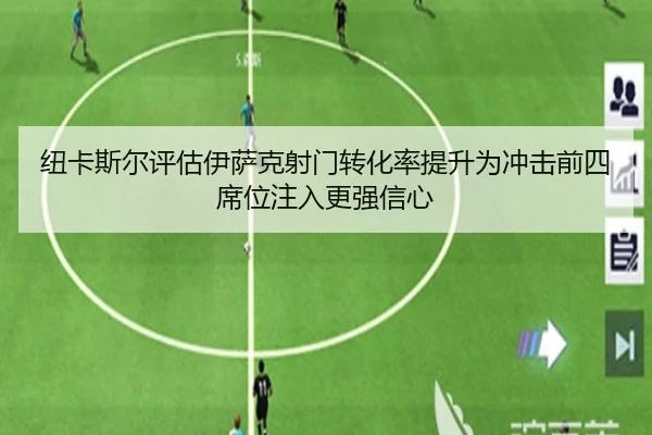 纽卡斯尔评估伊萨克射门转化率提升为冲击前四席位注入更强信心