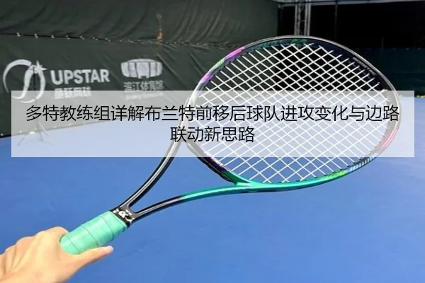 多特教练组详解布兰特前移后球队进攻变化与边路联动新思路